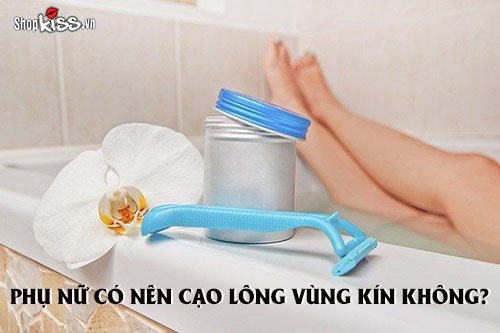 Phụ nữ có nên cạo lông ở vùng kín không?