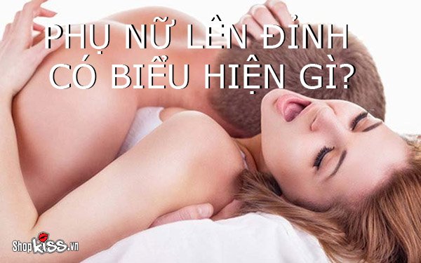 Phụ nữ lên đỉnh có biểu hiện gì? Phái mạnh không nên bỏ lỡ