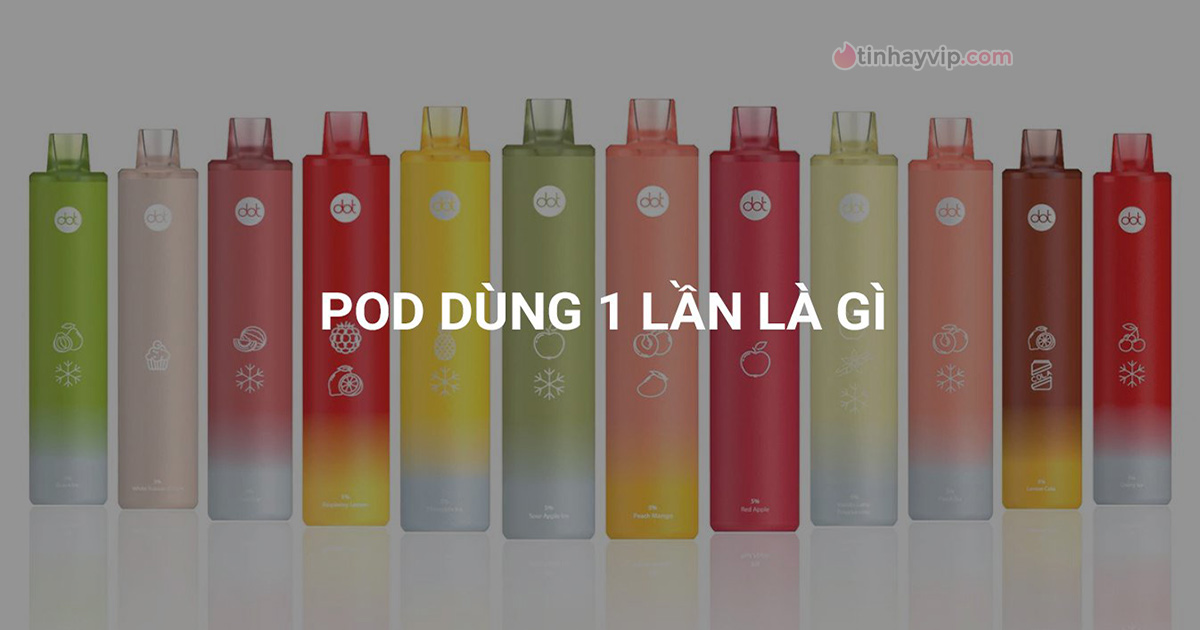 Pod 1 lần là gì? Cần biết những gì trước khi sử dụng