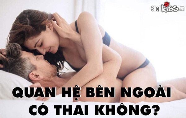 Quan hệ bên ngoài có thai không? Cách tránh thai an toàn?