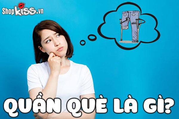 Quần què là gì? Nguồn gốc và ý nghĩa của “cái quần què”