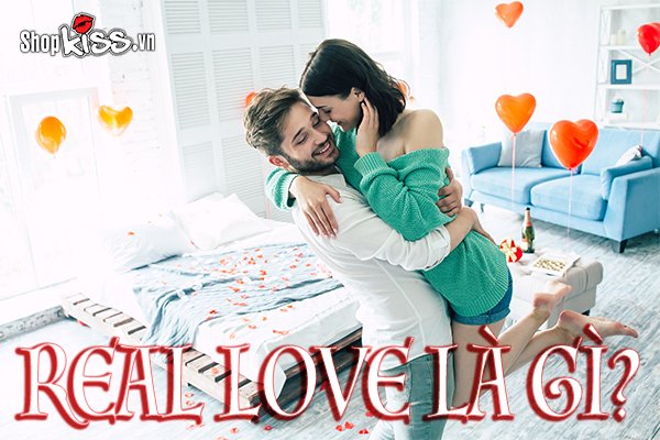 Real love là gì? Dấu hiệu nhận biết bạn đang có real love