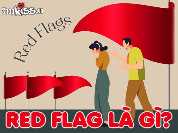 Red flag là gì trong đời sống và trong mối quan hệ tình cảm?