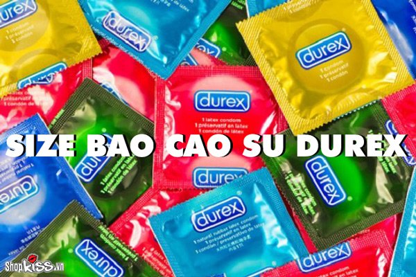 Size bao cao su Durex có bao nhiêu loại? Cách chọn size đúng