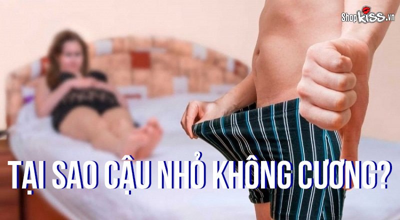 Tại sao cậu nhỏ không cương? Nguyên nhân và cách điều trị hiệu quả