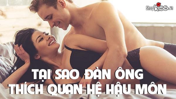 Tại sao đàn ông thích quan hệ hậu môn với người yêu?