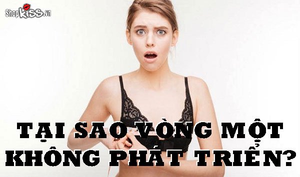 Tại sao vòng 1 không phát triển? Nguyên nhân và cách cải thiện