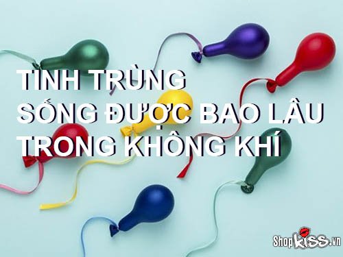 Tinh trùng sống được bao lâu trong không khí bên ngoài?