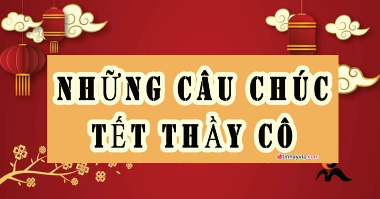 Top 99+ những câu chúc Tết thầy cô hay nhất, ý nghĩa, tri ân thầy cô