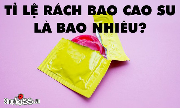 Tỷ lệ rách bao cao su khi quan hệ là bao nhiêu phần trăm?