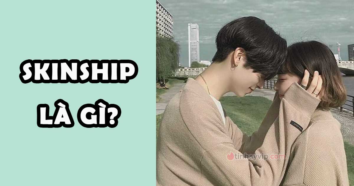 Skinship là gì? Cách skinship vừa tinh tế vừa ngọt ngào