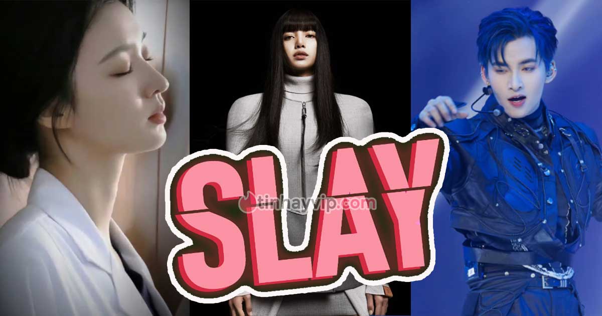 Slay là gì? Làm thế nào để trở nên thật Slay?