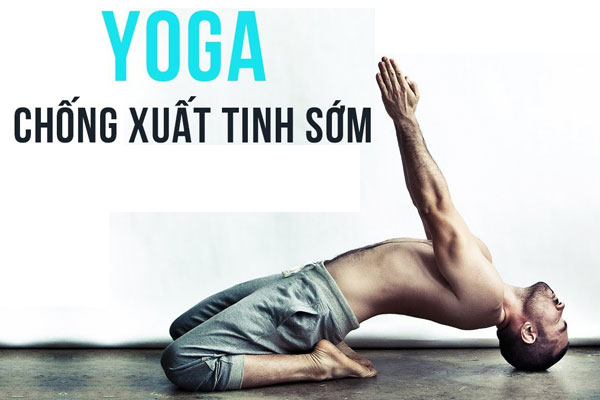 Bật mí 6 bài tập Yoga chữa xuất tinh sớm tốt nhất hiện nay