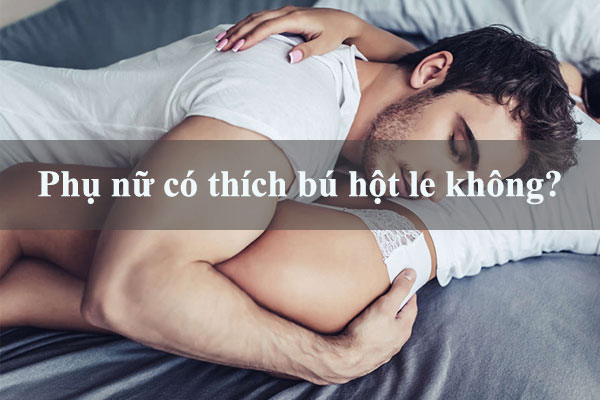 Hướng dẫn 6 cách bú hột le khiến nàng lên đỉnh nhanh chóng