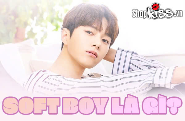 Soft boy là gì? Đặc điểm nhận diện chàng trai soft boy chính hiệu