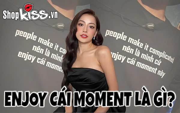 Enjoy cái moment là gì? Vì sao cụm từ này lại viral đến thế?