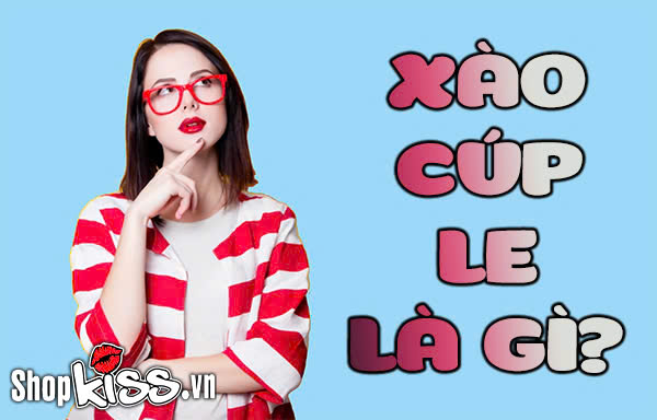 Xào cúp le là gì mà lại viral và gây “bão” cộng đồng mạng?